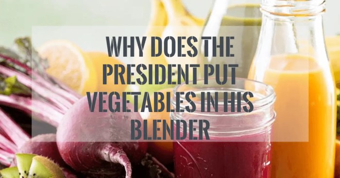 Why does the president put vegetables in his blender