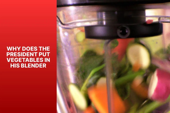 Why does the president put vegetables in his blender