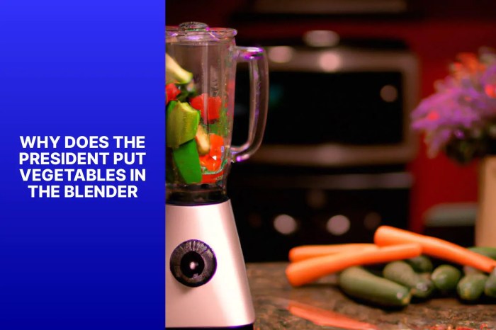 Why does the president put vegetables in his blender